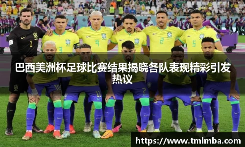 巴西美洲杯足球比赛结果揭晓各队表现精彩引发热议