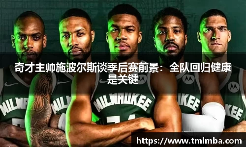 奇才主帅施波尔斯谈季后赛前景：全队回归健康是关键