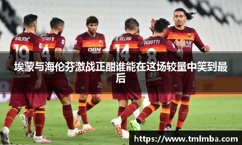 埃蒙与海伦芬激战正酣谁能在这场较量中笑到最后